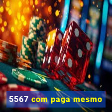 5567 com paga mesmo